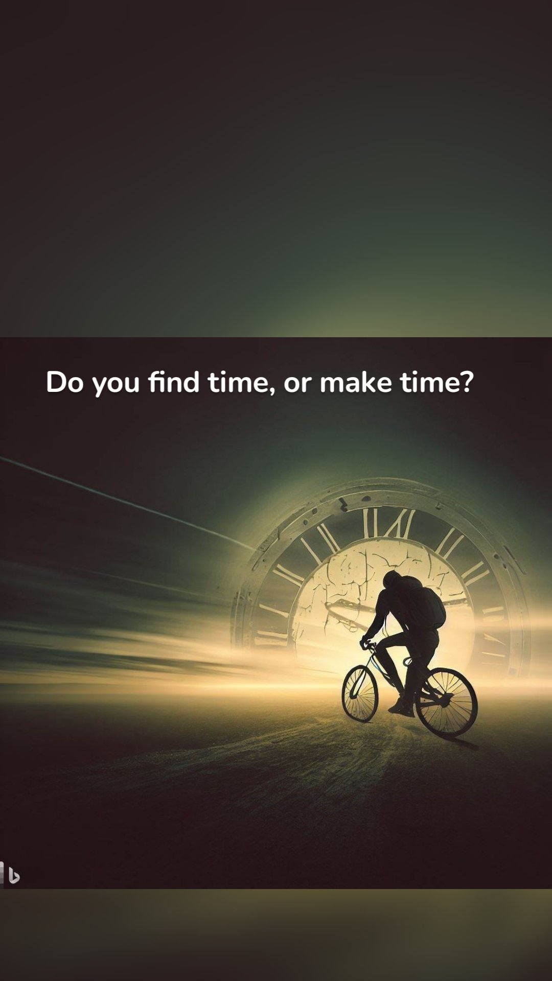 Do you find time, or make time? 